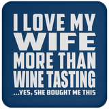 I Love My Wife More Than Wine Tasting - Drink Coaster