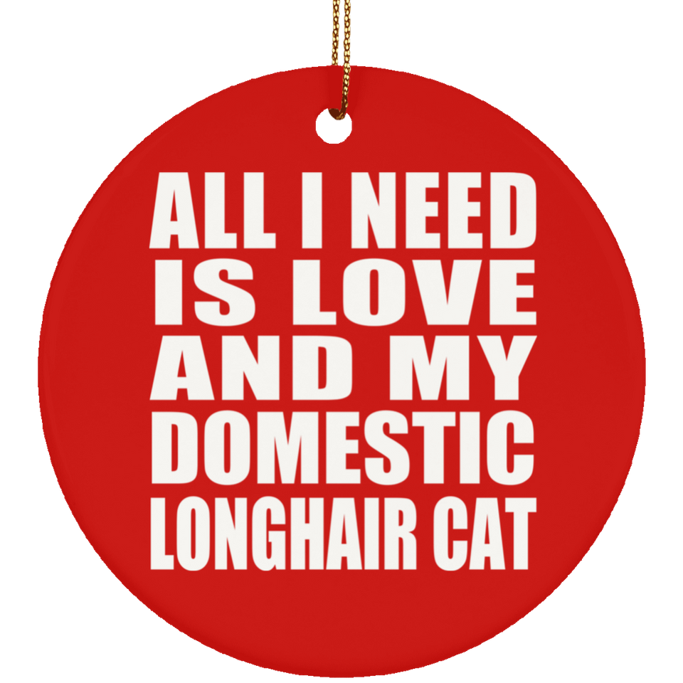 All I Need Is Love And My Domestic Longhair Cat - Circle Ornament