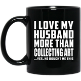 I Love My Husband More Than Collecting Art - 11 Oz Coffee Mug Black
