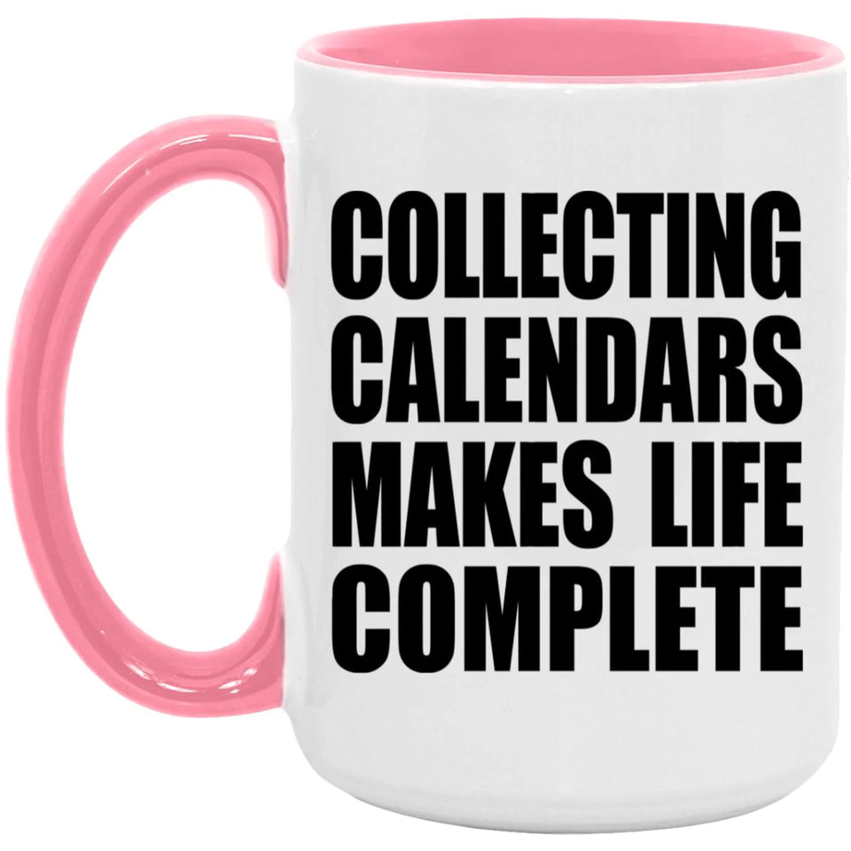 Collecting Calendars Makes Life Complete - 15oz Accent Mug Pink