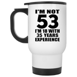 53rd Birthday I'm Not 53 I'm 18 With 35 Years Experience - White Travel Mug