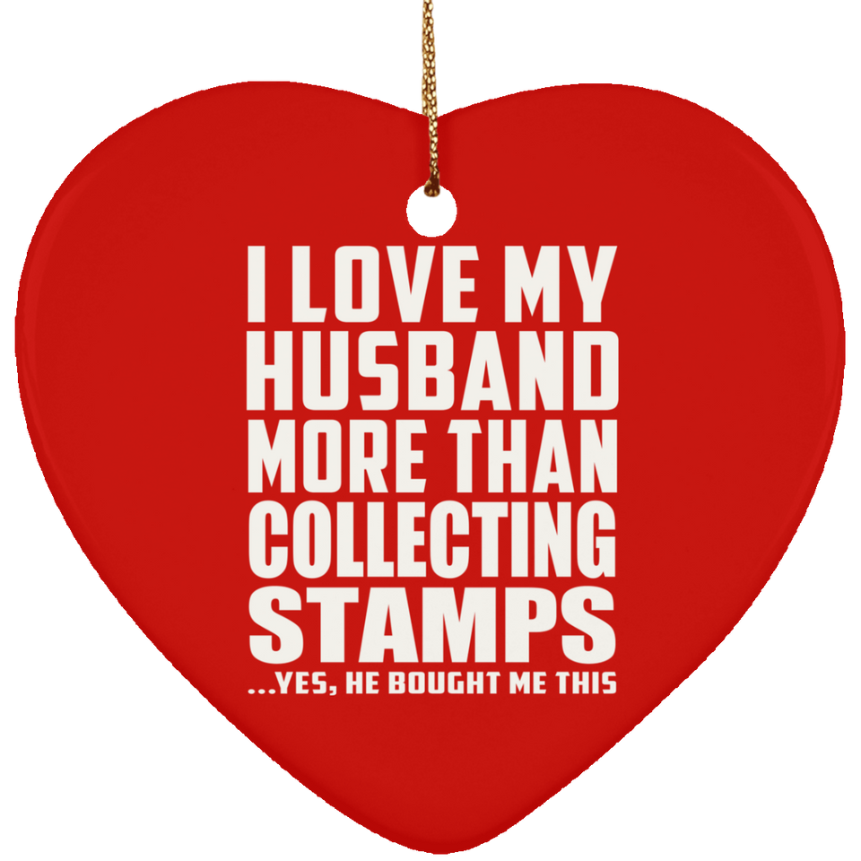 I Love My Husband More Than Collecting Stamps - Heart Ornament