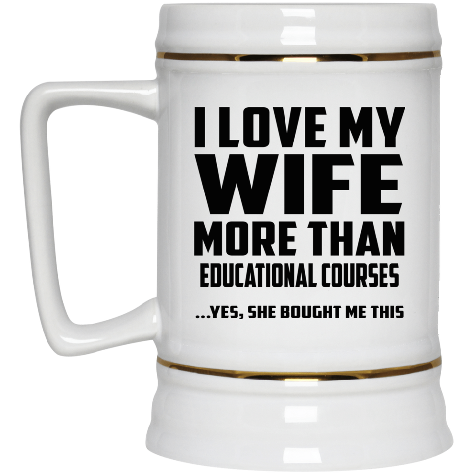 I Love My Wife More Than Educational Courses - Beer Stein