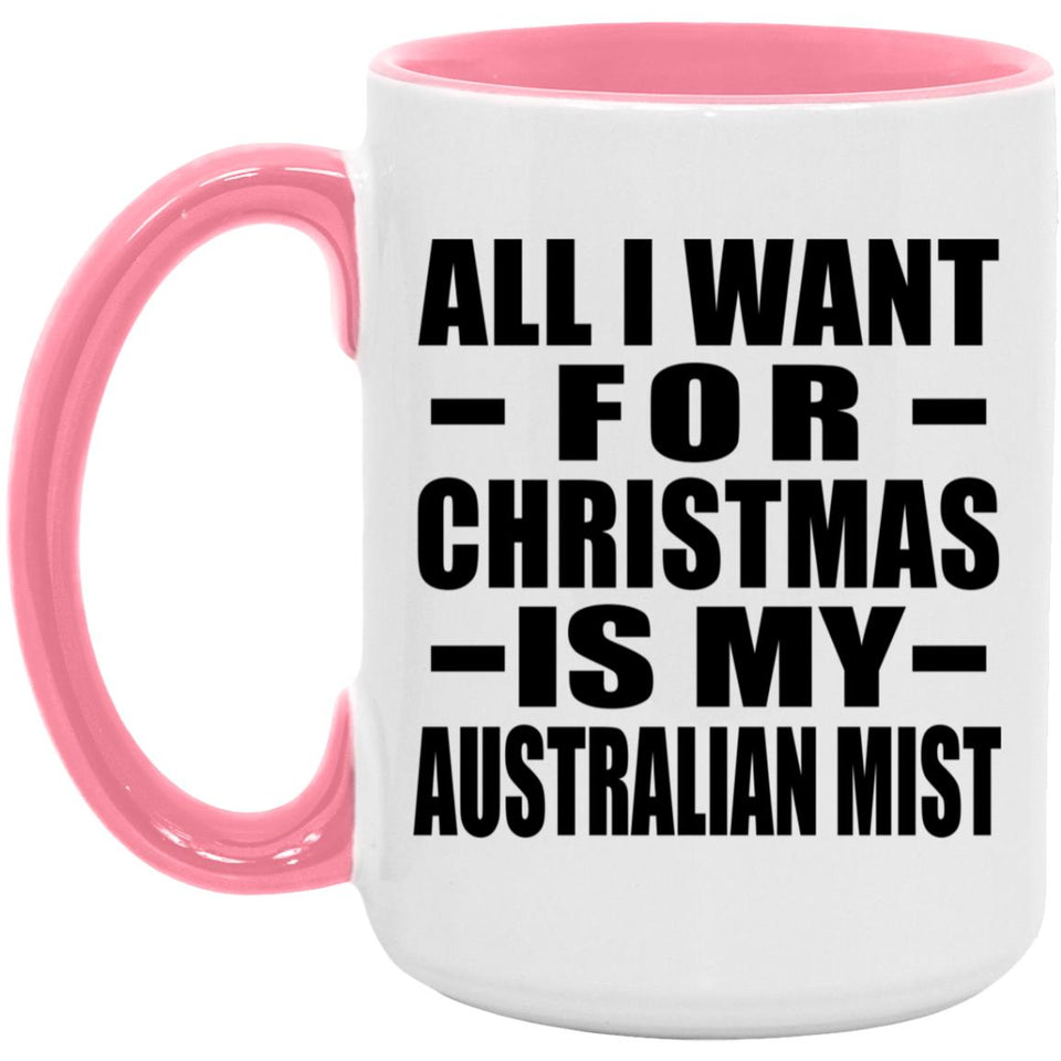 All I Want For Christmas Is My Australian Mist - 15oz Accent Mug Pink