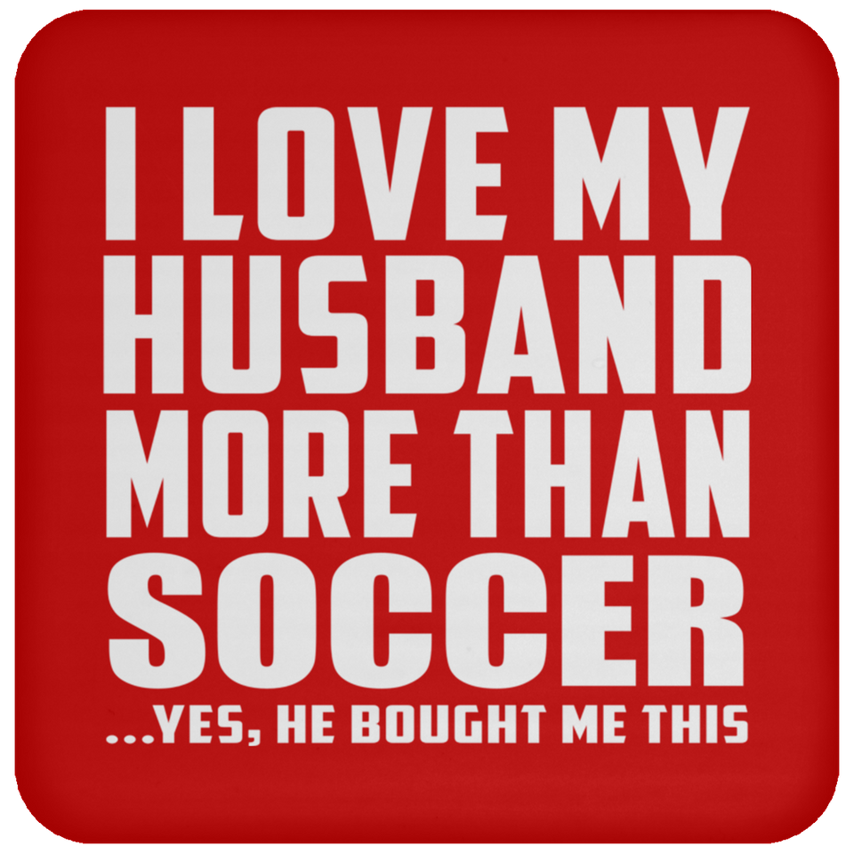 I Love My Husband More Than Soccer - Drink Coaster
