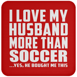 I Love My Husband More Than Soccer - Drink Coaster