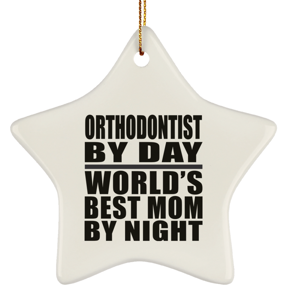 Orthodontist By Day World's Best Mom By Night - Star Ornament