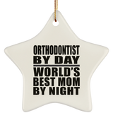 Orthodontist By Day World's Best Mom By Night - Star Ornament