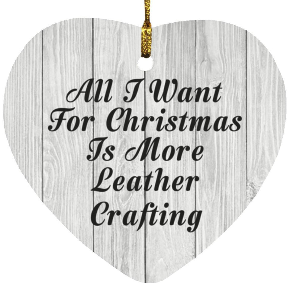 All I Want For Christmas Is More Leather Crafting - Heart Ornament F