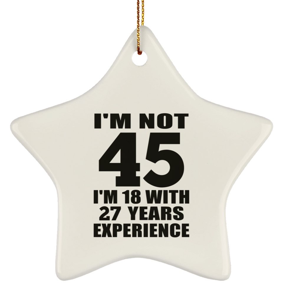 45th Birthday I'm Not 45 I'm 18 With 27 Years Experience - Star Ornament