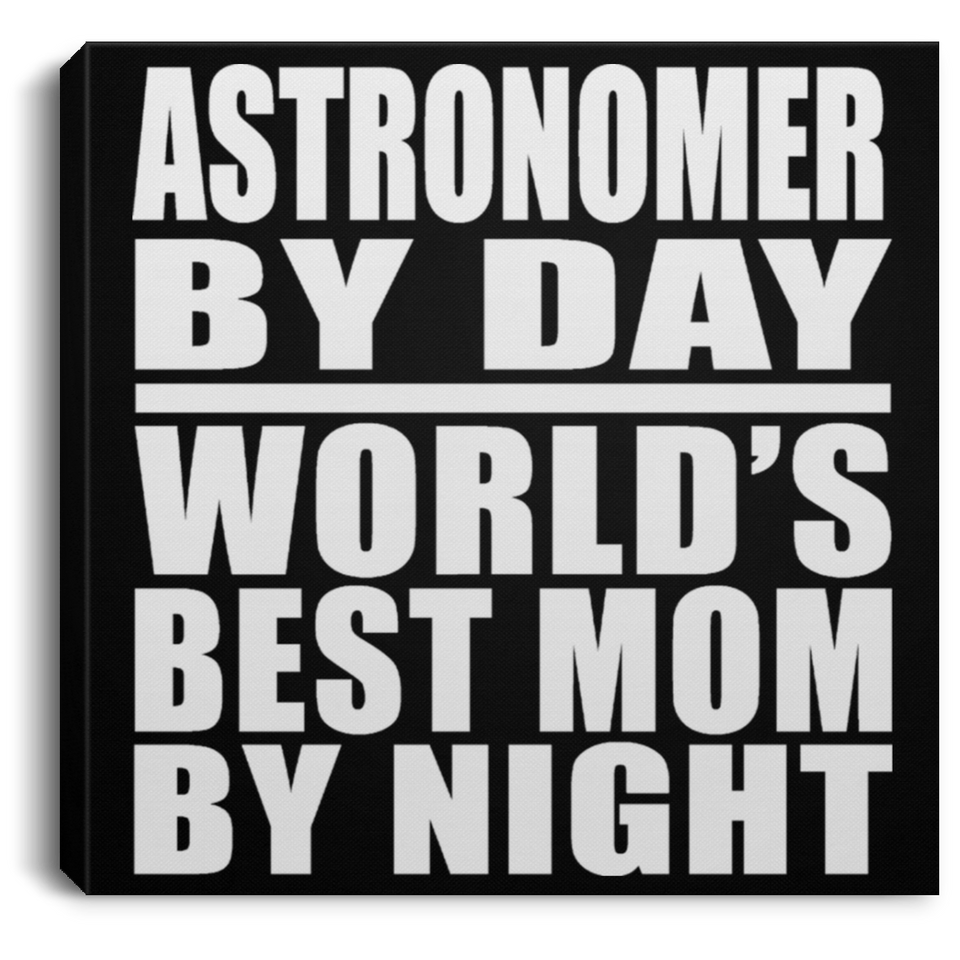 Astronomer By Day World's Best Mom By Night - Canvas Square
