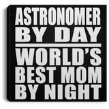 Astronomer By Day World's Best Mom By Night - Canvas Square