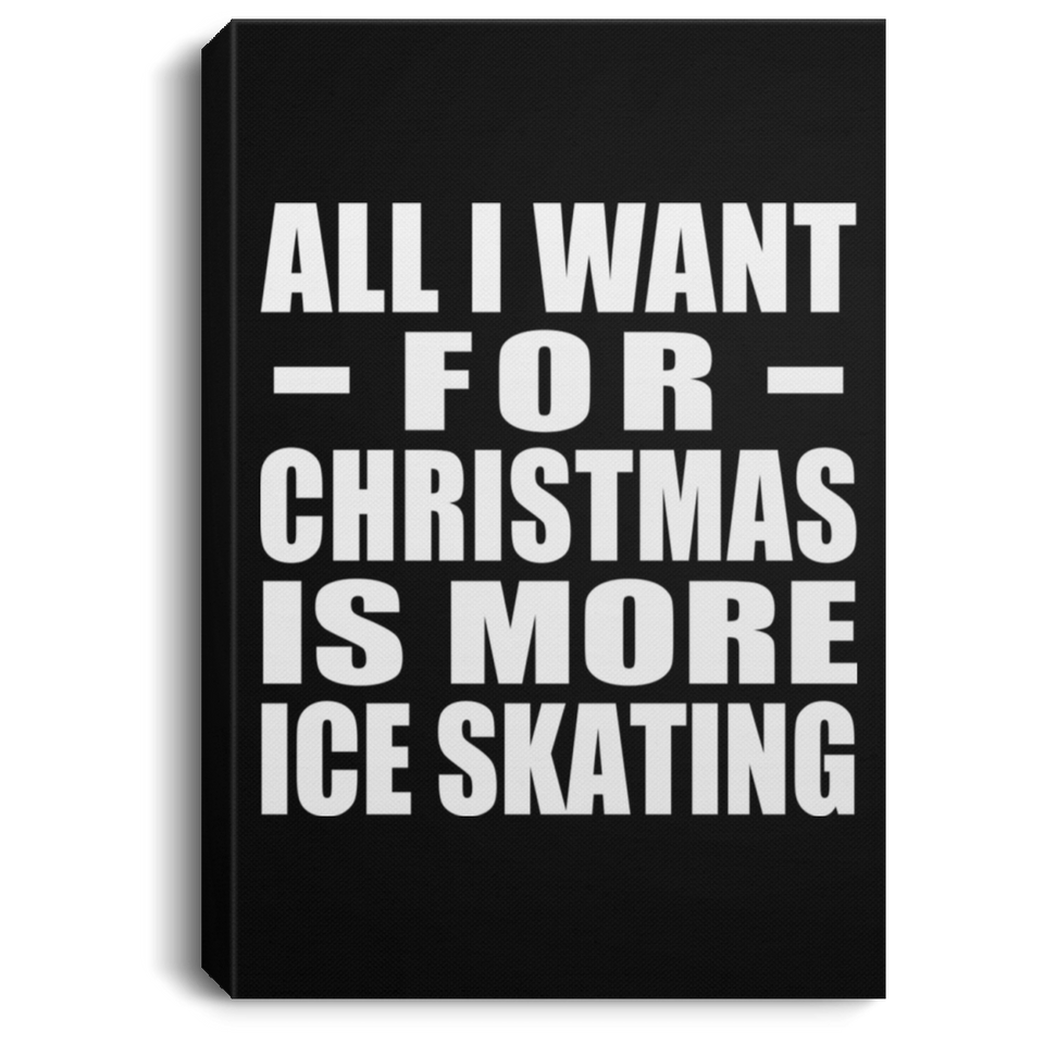 All I Want For Christmas Is More Ice Skating - Canvas Portrait