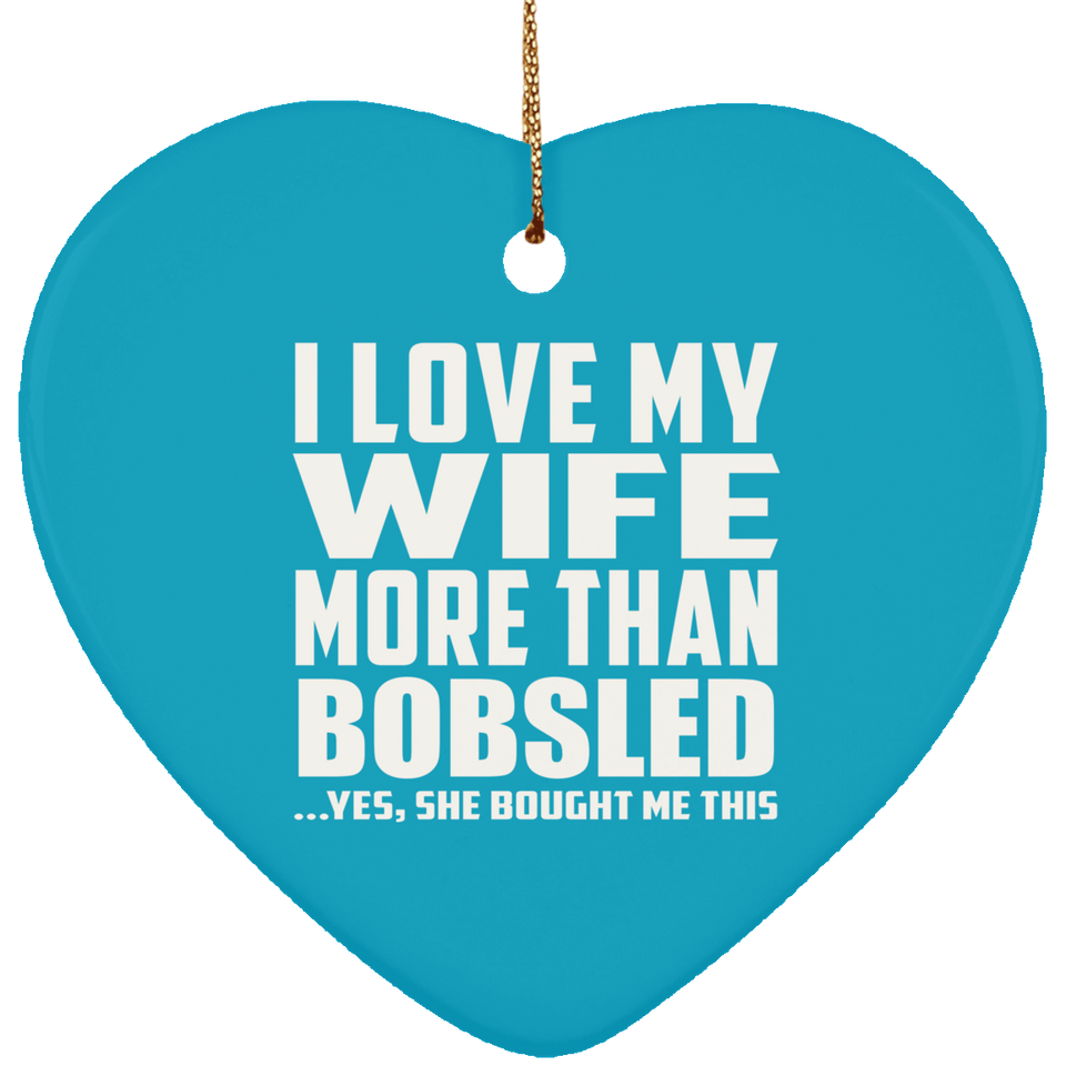 I Love My Wife More Than Bobsled - Heart Ornament