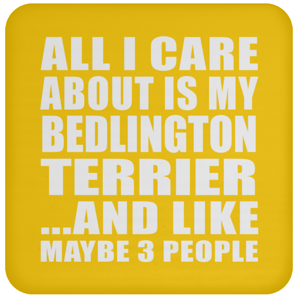 All I Care About Is My Bedlington Terrier - Drink Coaster