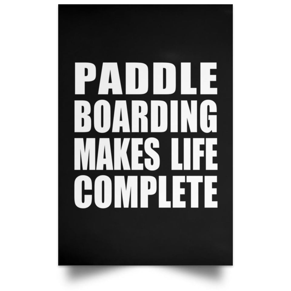 Paddle Boarding Makes Life Complete - Poster Portrait