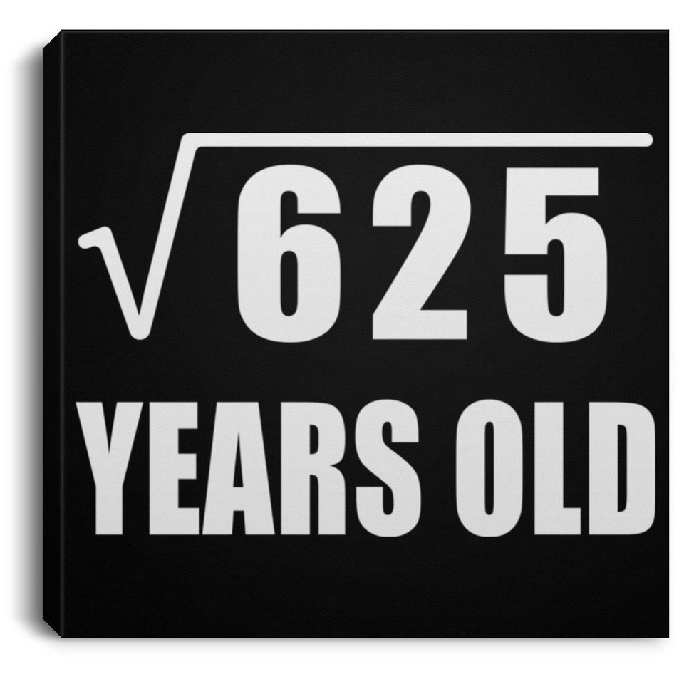 25th Birthday Square Root of 625 Years Old - Canvas Square