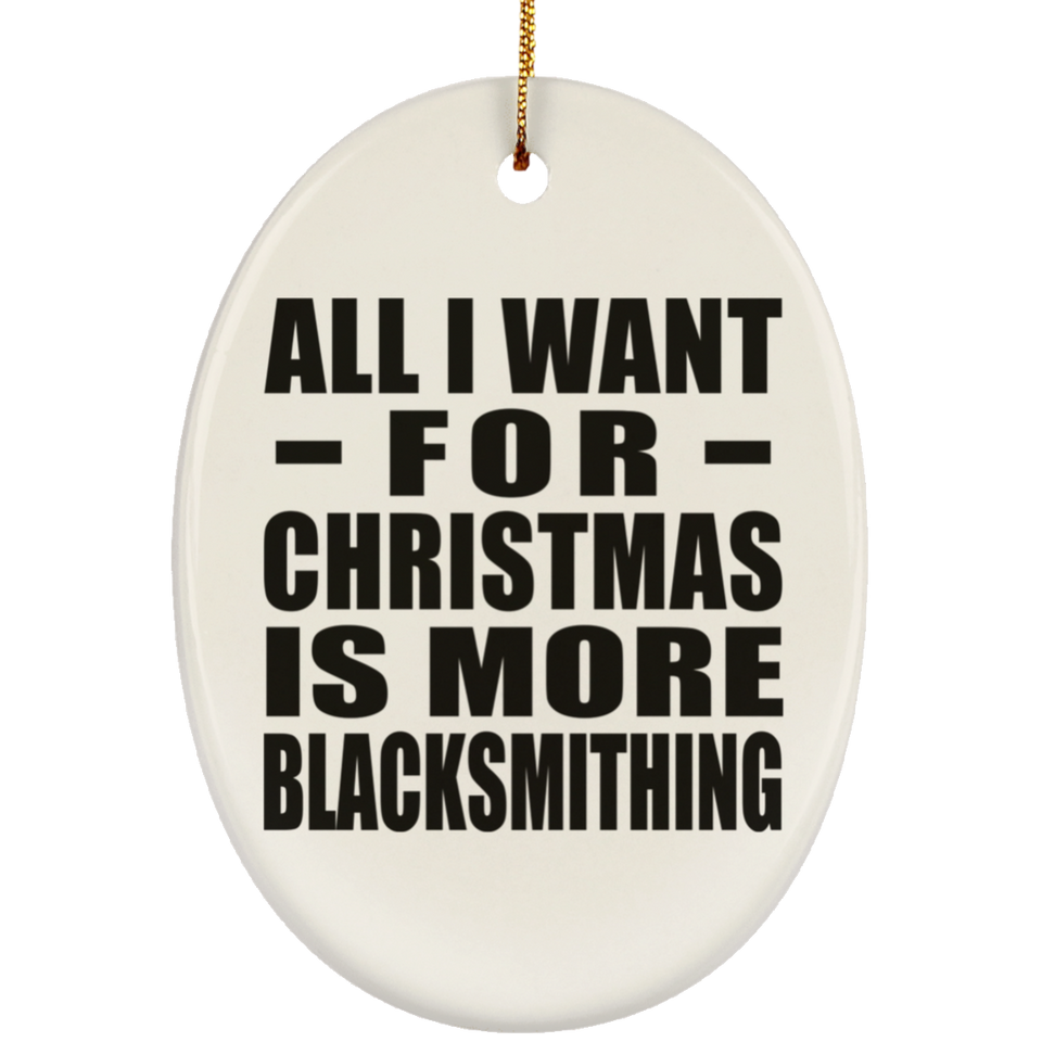 All I Want For Christmas Is More Blacksmithing - Oval Ornament
