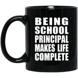 Being School Principal Makes Life Complete - 11oz Coffee Mug Black