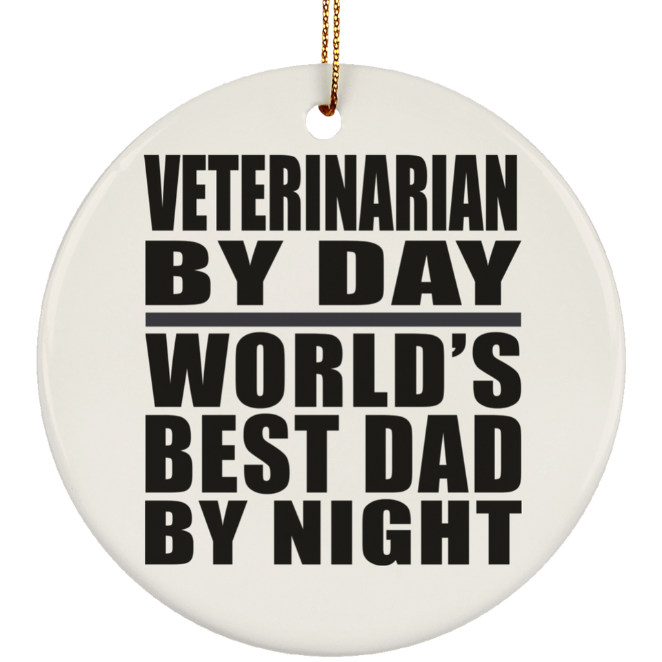 Veterinarian By Day World's Best Dad By Night - Circle Ornament
