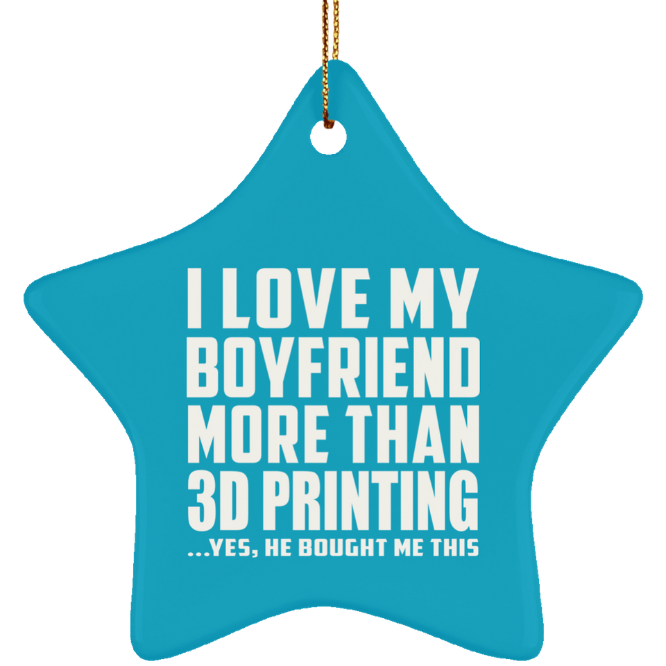 I Love My Boyfriend More Than 3D Printing - Star Ornament