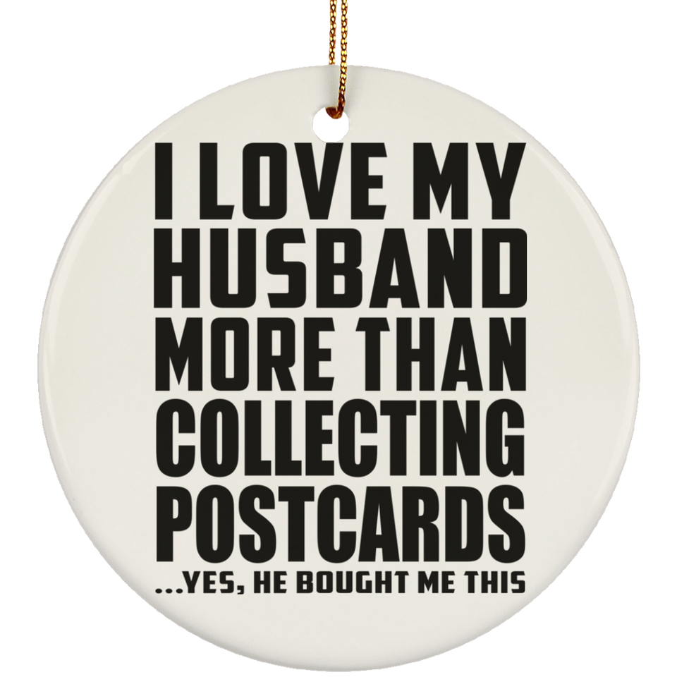 I Love My Husband More Than Collecting Postcards - Circle Ornament