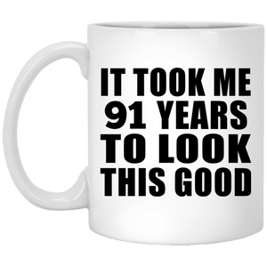91st Birthday Took Me 91 Years To Look This Good - 11 Oz Coffee Mug