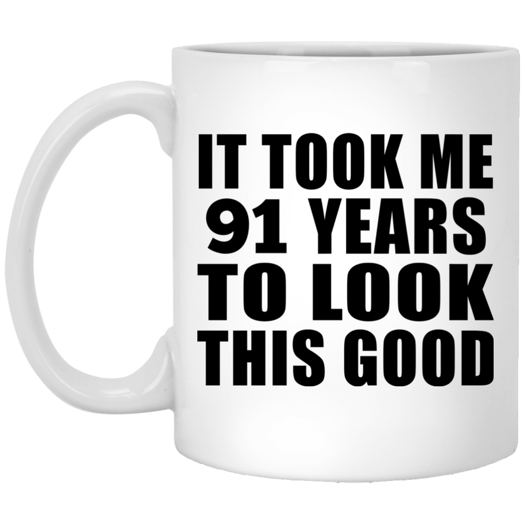 91st Birthday Took Me 91 Years To Look This Good - 11 Oz Coffee Mug