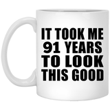 91st Birthday Took Me 91 Years To Look This Good - 11 Oz Coffee Mug