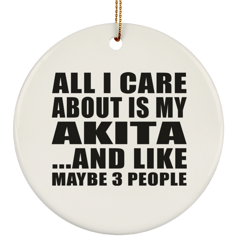 All I Care About Is My Akita - Circle Ornament