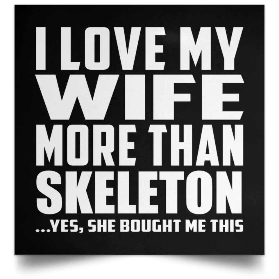 I Love My Wife More Than Skeleton - Poster Square