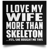 I Love My Wife More Than Skeleton - Poster Square