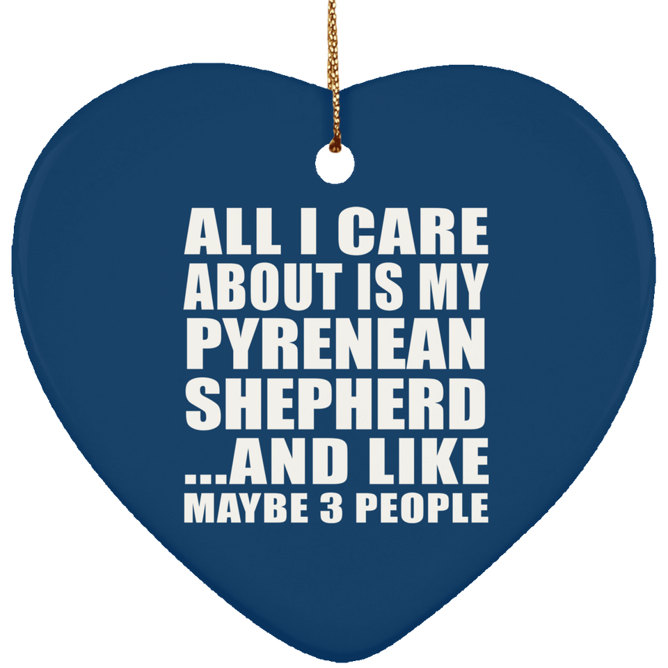 All I Care About Is My Pyrenean Shepherd - Heart Ornament