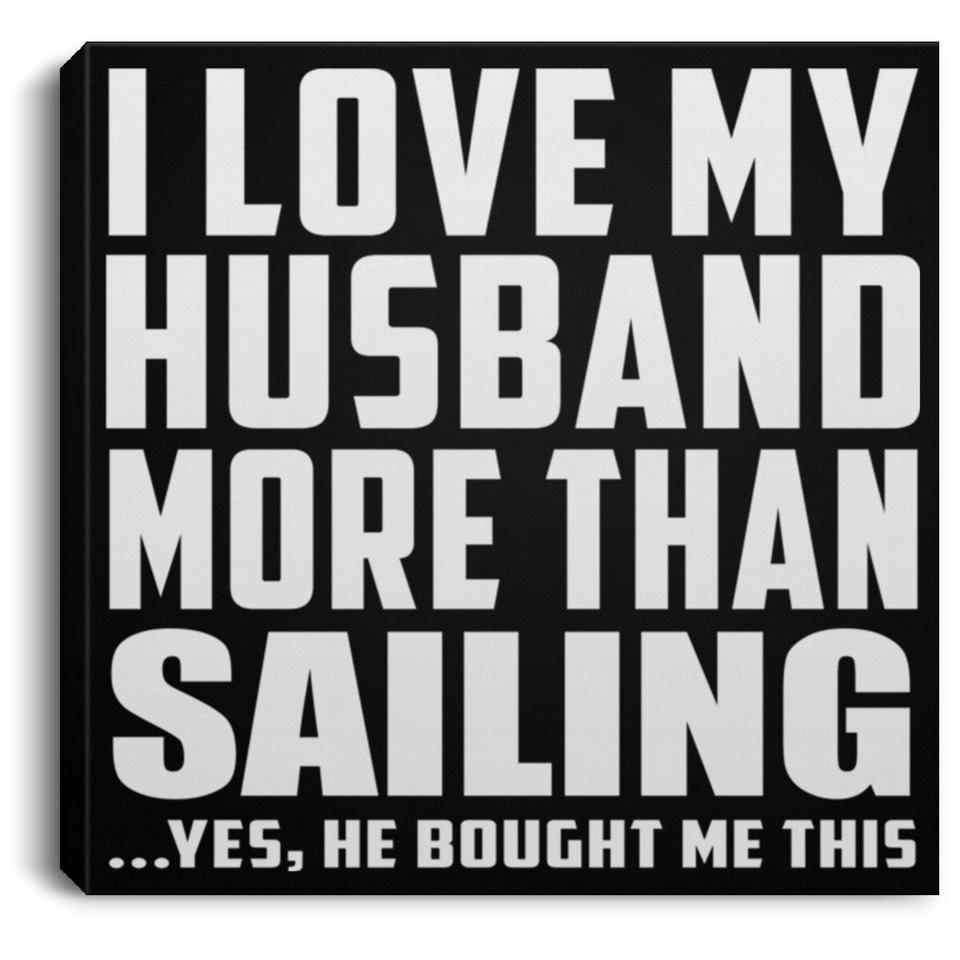 I Love My Husband More Than Sailing - Canvas Square