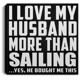I Love My Husband More Than Sailing - Canvas Square