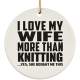 I Love My Wife More Than Knitting - Circle Ornament