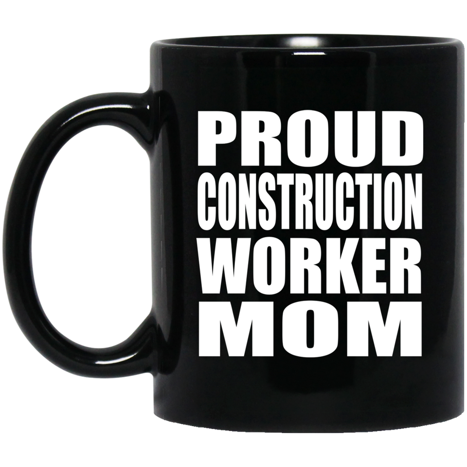 Proud Construction Worker Mom - 11oz Coffee Mug Black