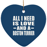 All I Need Is Love And A Boston Terrier - Heart Ornament