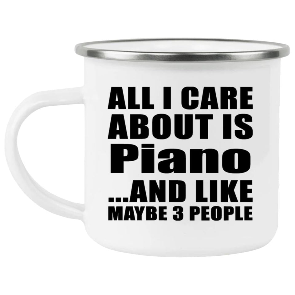 All I Care About Is Piano - 12oz Camping Mug