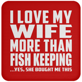 I Love My Wife More Than Fish Keeping - Drink Coaster