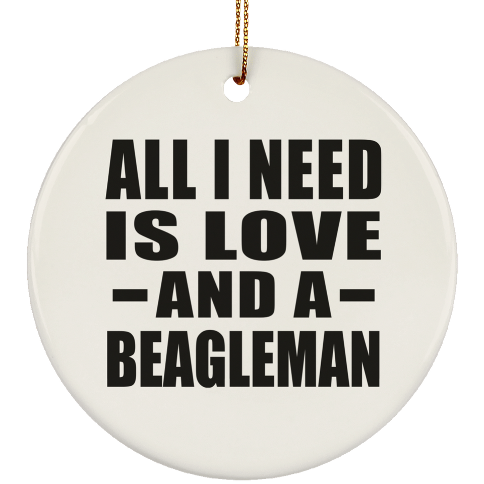 All I Need Is Love And A Beagleman - Circle Ornament