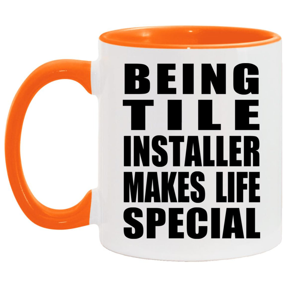 Being Tile Installer Makes Life Special - 11oz Accent Mug Orange