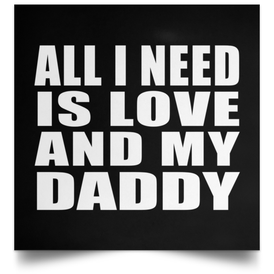 All I Need Is Love And My Daddy - Poster Square