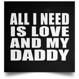 All I Need Is Love And My Daddy - Poster Square