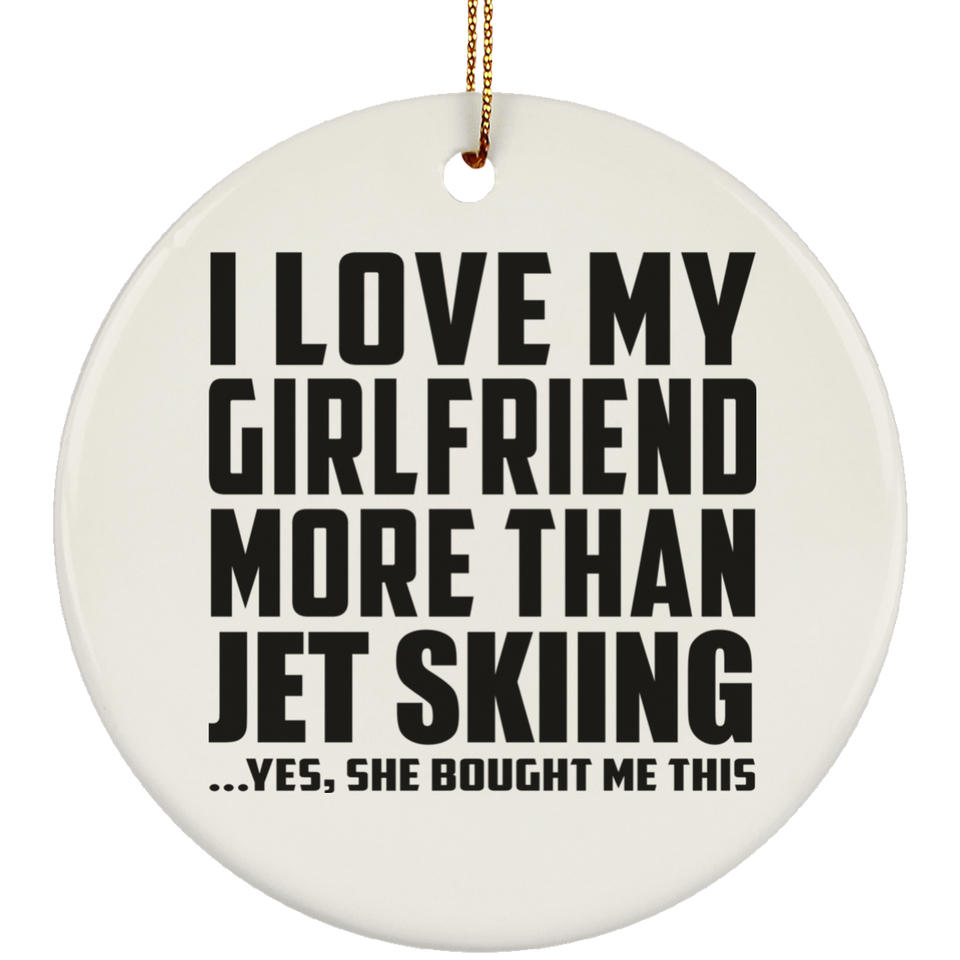 I Love My Girlfriend More Than Jet Skiing - Circle Ornament