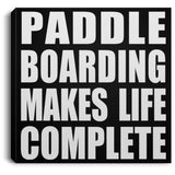 Paddle Boarding Makes Life Complete - Canvas Square