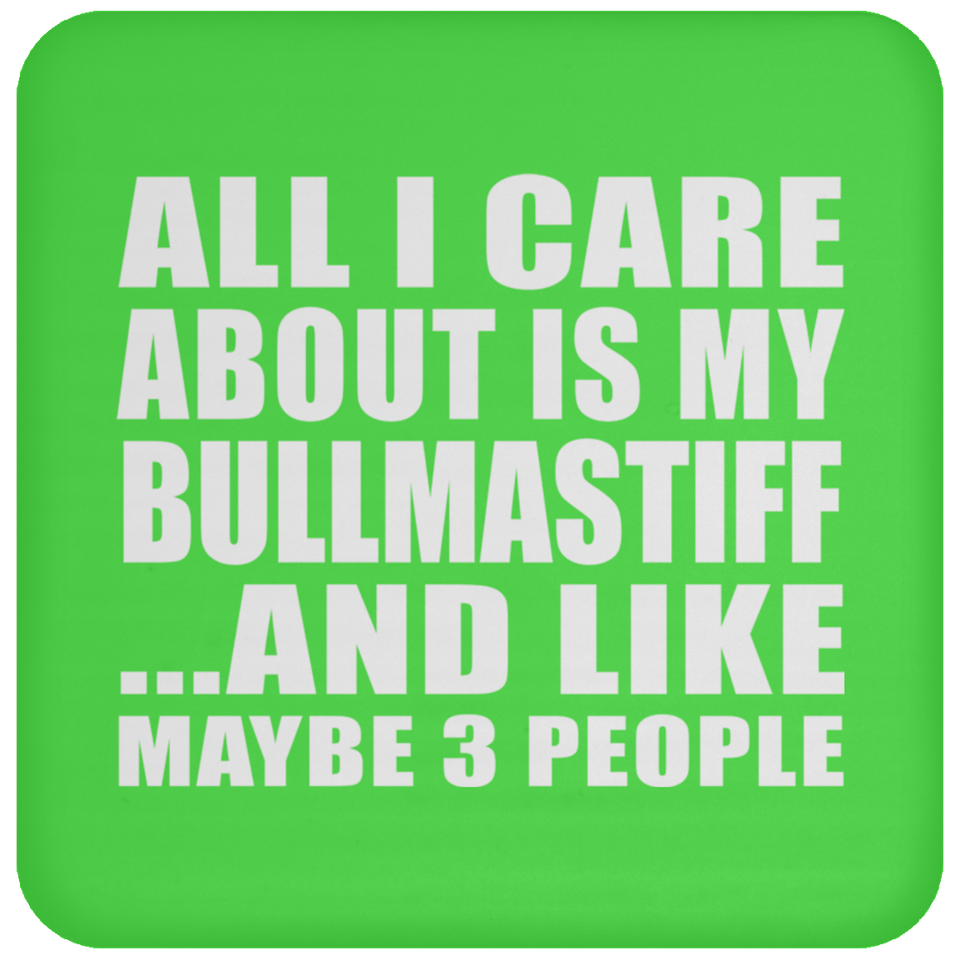 All I Care About Is My Bullmastiff - Drink Coaster