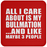 All I Care About Is My Bullmation - Drink Coaster
