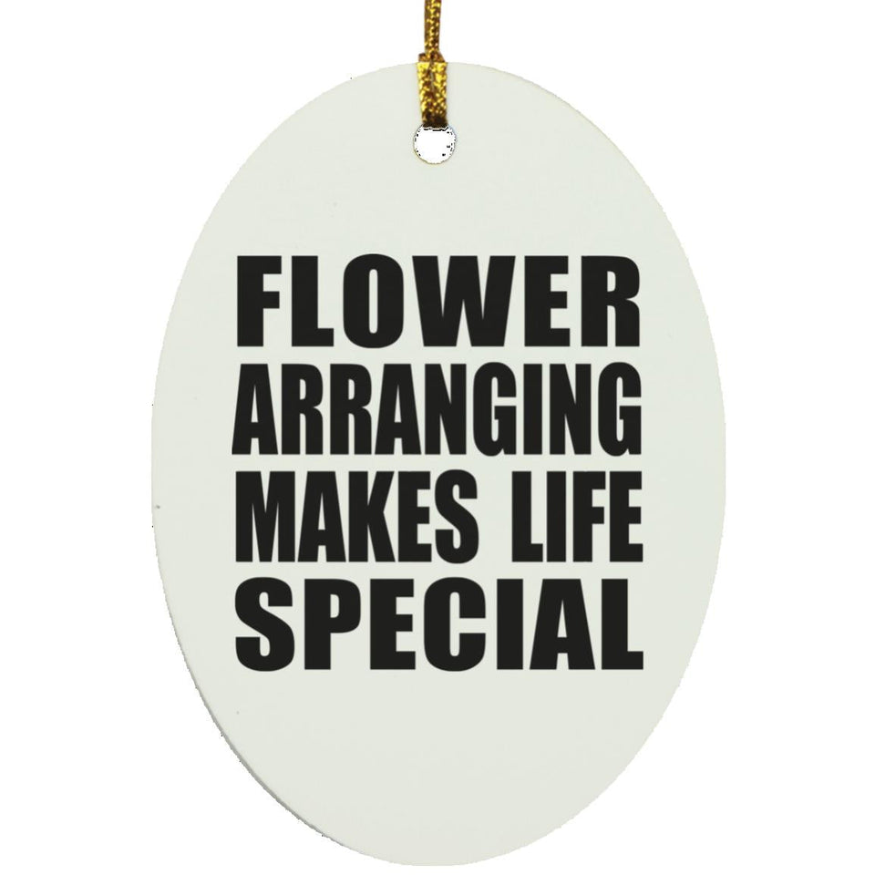 Flower Arranging Makes Life Special - Oval Ornament