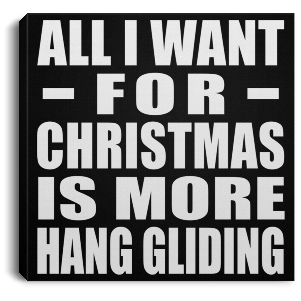All I Want For Christmas Is More Hang Gliding - Canvas Square